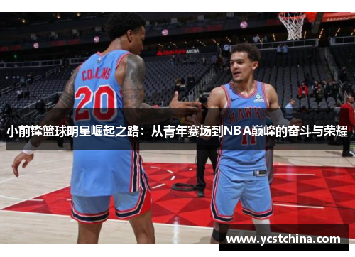 小前锋篮球明星崛起之路：从青年赛场到NBA巅峰的奋斗与荣耀